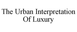 THE URBAN INTERPRETATION OF LUXURY trademark