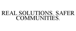 REAL SOLUTIONS. SAFER COMMUNITIES. trademark