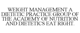 WEIGHT MANAGEMENT A DIETETIC PRACTICE GROUP OF THE ACADEMY OF NUTRITION AND DIETETICS EAT RIGHT. trademark
