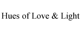 HUES OF LOVE & LIGHT trademark