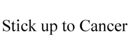 STICK UP TO CANCER trademark