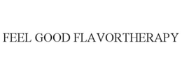 FEEL GOOD FLAVORTHERAPY trademark