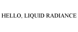 HELLO, LIQUID RADIANCE trademark