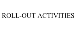 ROLL-OUT ACTIVITIES trademark