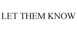 LET THEM KNOW trademark