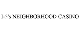 I-5'S NEIGHBORHOOD CASINO trademark