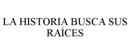 LA HISTORIA BUSCA SUS RAÍCES trademark