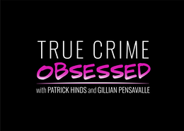 TRUE CRIME OBSESSED WITH PATRICK HINDS AND GILLIAN PENSAVALLE trademark