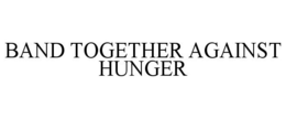 BAND TOGETHER AGAINST HUNGER trademark