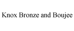 KNOX BRONZE AND BOUJEE trademark