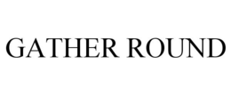 GATHER ROUND trademark