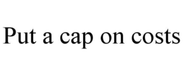 PUT A CAP ON COSTS trademark
