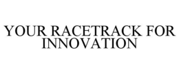YOUR RACETRACK FOR INNOVATION trademark