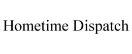 HOMETIME DISPATCH trademark
