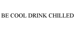 BE COOL DRINK CHILLED trademark