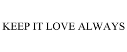 KEEP IT LOVE ALWAYS trademark