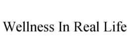 WELLNESS IN REAL LIFE trademark
