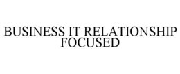 BUSINESS IT RELATIONSHIP FOCUSED trademark