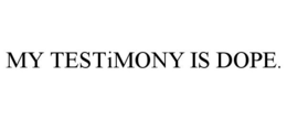 MY TESTIMONY IS DOPE. trademark