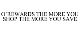 O'REWARDS THE MORE YOU SHOP THE MORE YOU SAVE trademark