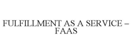 FULFILLMENT AS A SERVICE - FAAS trademark