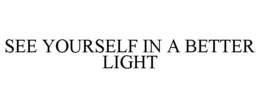 SEE YOURSELF IN A BETTER LIGHT trademark