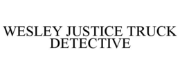 WESLEY JUSTICE TRUCK DETECTIVE trademark