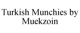 TURKISH MUNCHIES BY MUEKZOIN trademark