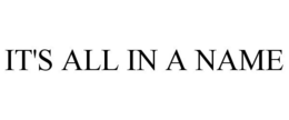 IT'S ALL IN A NAME trademark
