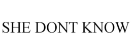 SHE DONT KNOW trademark