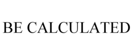BE CALCULATED trademark