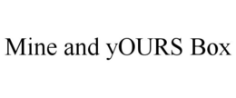 MINE AND YOURS BOX trademark
