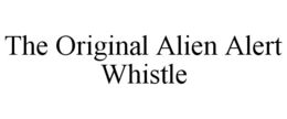 THE ORIGINAL ALIEN ALERT WHISTLE trademark