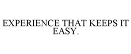 EXPERIENCE THAT KEEPS IT EASY. trademark