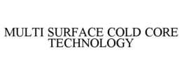 MULTI SURFACE COLD CORE TECHNOLOGY trademark