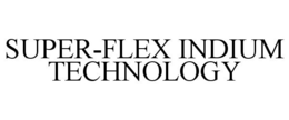 SUPER-FLEX INDIUM TECHNOLOGY trademark