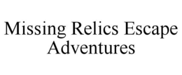 MISSING RELICS ESCAPE ADVENTURES trademark