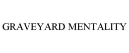 GRAVEYARD MENTALITY trademark