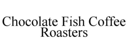CHOCOLATE FISH COFFEE ROASTERS trademark