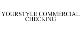 YOURSTYLE COMMERCIAL CHECKING trademark