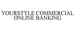 YOURSTYLE COMMERCIAL ONLINE BANKING trademark