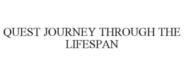 QUEST JOURNEY THROUGH THE LIFESPAN trademark