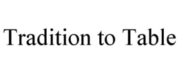 TRADITION TO TABLE trademark
