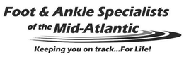 FOOT & ANKLE SPECIALISTS OF THE MID-ATLANTIC KEEPING YOU ON TRACK...FOR LIFE! trademark