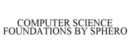 COMPUTER SCIENCE FOUNDATIONS BY SPHERO trademark