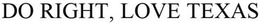 DO RIGHT, LOVE TEXAS trademark