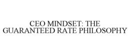 CEO MINDSET: THE GUARANTEED RATE PHILOSOPHY trademark