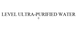 LEVEL ULTRA-PURIFIED WATER + trademark