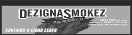 DEZIGNASMOKEZ DARK PREMIUM LEAF MESS FREE, NO GUTS PRE-CUT & READY TO USE HAND SELECTED FRONTO LEAF CONTAINS 8 CIGAR LEAFS trademark