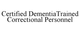 CERTIFIED DEMENTIATRAINED CORRECTIONAL PERSONNEL trademark